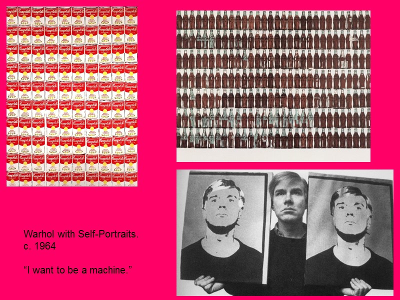 Warhol with Self-Portraits. c. 1964  “I want to be a machine.”
